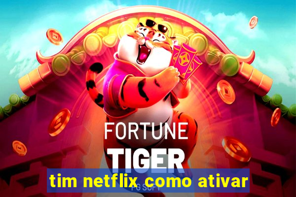 tim netflix como ativar